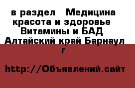  в раздел : Медицина, красота и здоровье » Витамины и БАД . Алтайский край,Барнаул г.